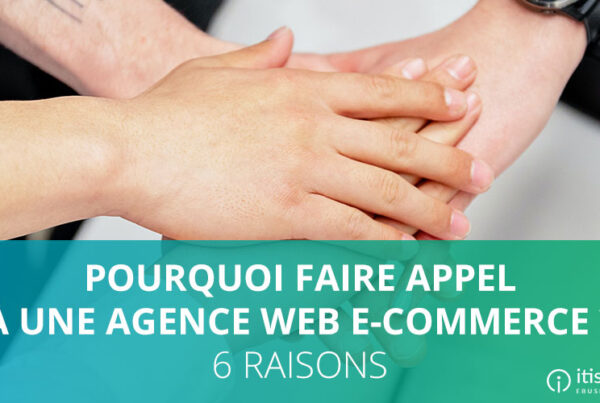 Pourquoi faire appel à une agence web e-commerce ?